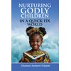 NURTURING GODLY CHILDREN IN A QUICK-FIX WORLD