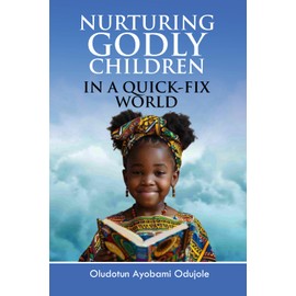 NURTURING GODLY CHILDREN IN A QUICK-FIX WORLD