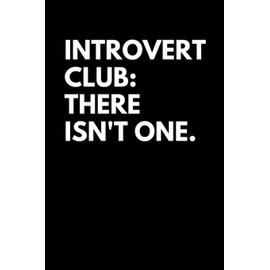 Introvert Club: There Isn't One: Gifts for Anti-Social Introvert Diary/Journal/Notebook/Blank/Checklist/LogBook/Write Down Funny Sayings Lined 6x9 200 Pages