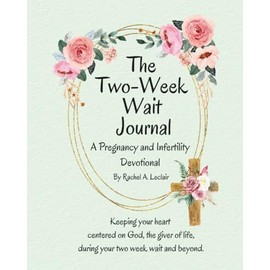 The Two-Week Wait Journal: A Pregnancy and Infertility Devotional