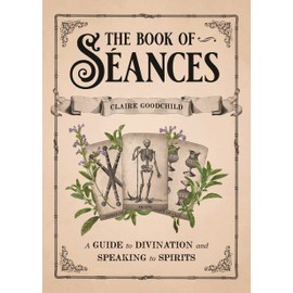 The Book of Séances: A Guide to Divination and Speaking to Spirits