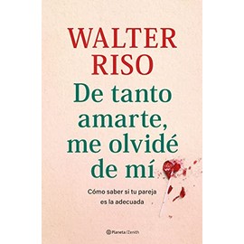 De tanto amarte, me olvidé de mí: Cómo saber si tu pareja es la adecuada (Biblioteca Walter Riso)