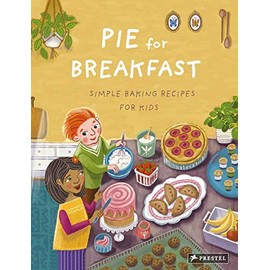 Pie for Breakfast: Simple Baking Recipes for Kids