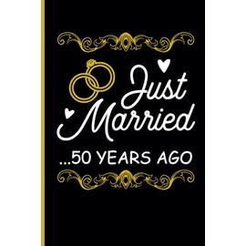 Just Married 50 Years Ago: Lined Writing Journal Notebook - Anniversary Gift for Couples - 50 years Wedding Anniversary For Him or Her