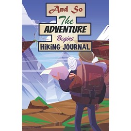 And So The Adventure Begins Hiking Journal: hiking log book trail journal memory book for adventure notes/ Gifts for Hikers & Outdoor sports lovers/ travel journal 6*9