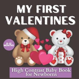 My First Valentines, High Contrast Baby Book for Newborns, 0-12 Months: Full of Black and White Valentine's Themed Cute Images to Develop your Babies ... Baby Gift (Black and white books for babies)