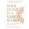 Your Home Is a Vision Board: Harness the Secret Manifesting