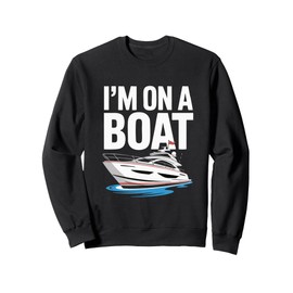 I'm on a Boat Sweatshirt