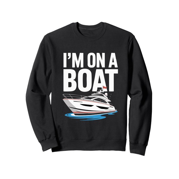 I'm on a Boat Sweatshirt