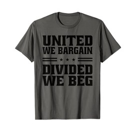 United We Bargain Divided We Beg Labor Union Workers T-Shirt