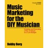 Music Marketing for the DIY Musician: Creating and Executing a
