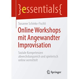 Online Workshops mit Angewandter Improvisation: Soziale Kompetenzen abwechslungsreich und spielerisch online vermittelt (essentials)