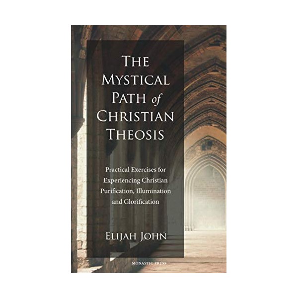 The Mystical Path of Christian Theosis: Practical Exercises for Experiencing