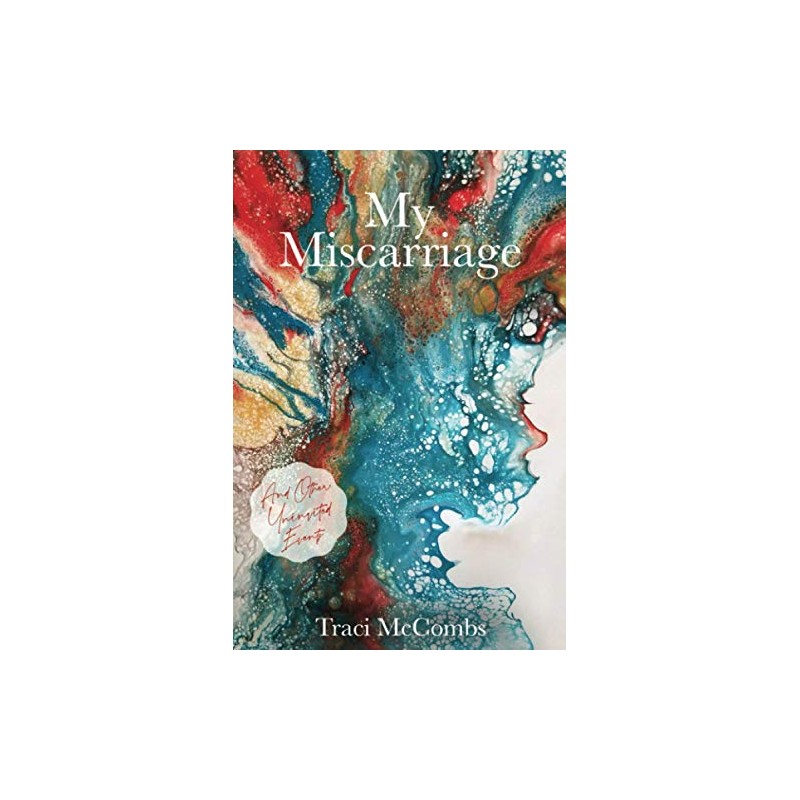 My Miscarriage: And Other Uninvited Events