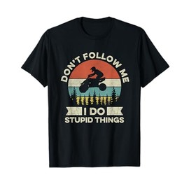 Don’t follow me - I do stupid things Quote for a ATV Driver T-Shirt