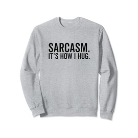 Sarcasm It's How I Hug Funny Sarcastic Hugging Sweatshirt