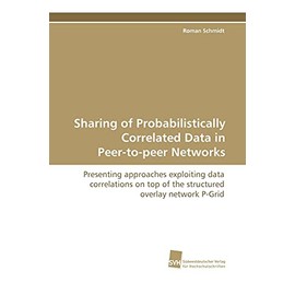 Sharing of Probabilistically Correlated Data in Peer-to-peer Networks: Presenting approaches exploiting data correlations on top of the structured overlay network P-Grid
