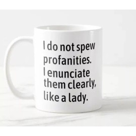 Custom Mug I Do Not Spew Profanities I Enunciate Them Clearly Like A F Lady Funny Mug