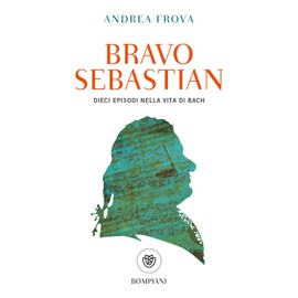 Bravo Sebastian: Dieci episodi nella vita di Bach (Tascabili Saggistica) (Italian Edition)
