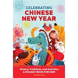 Celebrating Chinese New Year: History, Traditions, and Activities â A Holiday Book for Kids (Holiday Books for Kids)