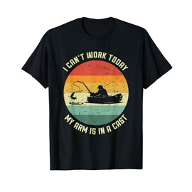 I Can't Work Today My Arm Is In A Cast Fishing Fathers Day T-Shirt