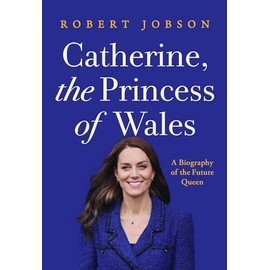 Catherine, the Princess of Wales: A Biography of the Future Queen