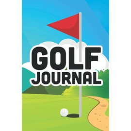 Golf Journal: A Notebook For Golfing Scores And Statistics, An 18-Hole Golf Game Record Book And Log