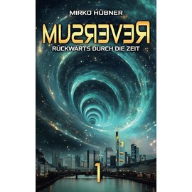 Reversum: Rückwärts durch die Zeit (Band 1 der Reversum-Trilogie, Auftakt zu einer Zeitreise-Saga)
