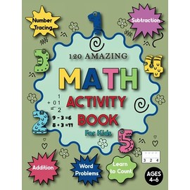 120 Amazing Math Activity Book for kids Ages 4-6: Addition, Subtraction, Learn to Count, Number Tracing, Word Problems, and More... Kindergarten Math Activity Book