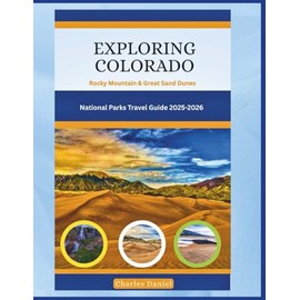EXPLORING COLORADO: ROCKY MOUNTAIN & GREAT SAND DUNES NATIONAL PARKS TRAVEL GUIDE 2025–2026