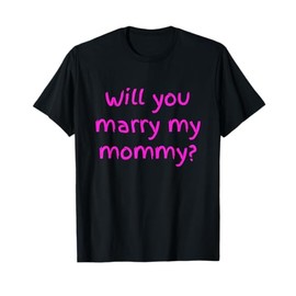 Will You Marry My Mommy? Marriage Proposal Engagement T-Shirt
