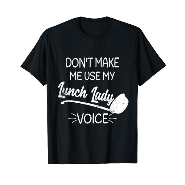 Don't Make Me Use My Lunch Lady Voice Cafeteria Shirt