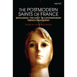 The Postmodern Saints of France: Refiguring 'the Holy' in Contemporary French Philosophy: Refiguring 'the Holy' in Contemporary French Philosophy
