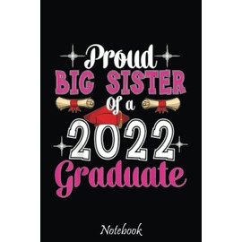 Proud Big Sister Of A 2022 Graduate Cool Graduation Family Notebook: Cute & Funny Test Day Graduation day Notebook Journal Gifts For Kids & Adults, Best Friend, Sister, Coworker,.. With 6x9in 110pages