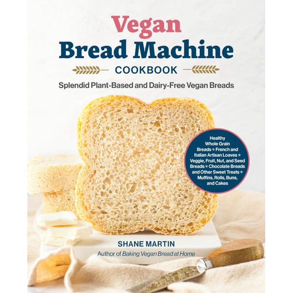 The Vegan Bread Machine Cookbook: Splendid Plant-Based and Dairy-Free Vegan
