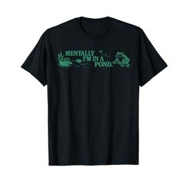 Mentally I'm In A Pond Design T-Shirt