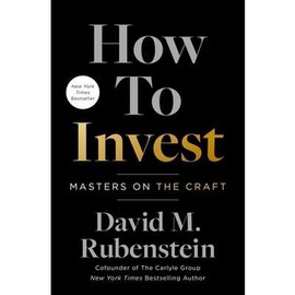 How to Invest: Masters on the Craft -- David M. Rubenstein - Hardcover