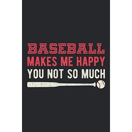 Baseball Makes Me Happy You Not So Much: Funny Blank Lined Writing Notebook Journal Gift For Baseball Lovers Players Fans And Retired Coaches