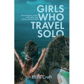 Girls Who Travel Solo: The Essential Guide For First Time Travel Adventurers
