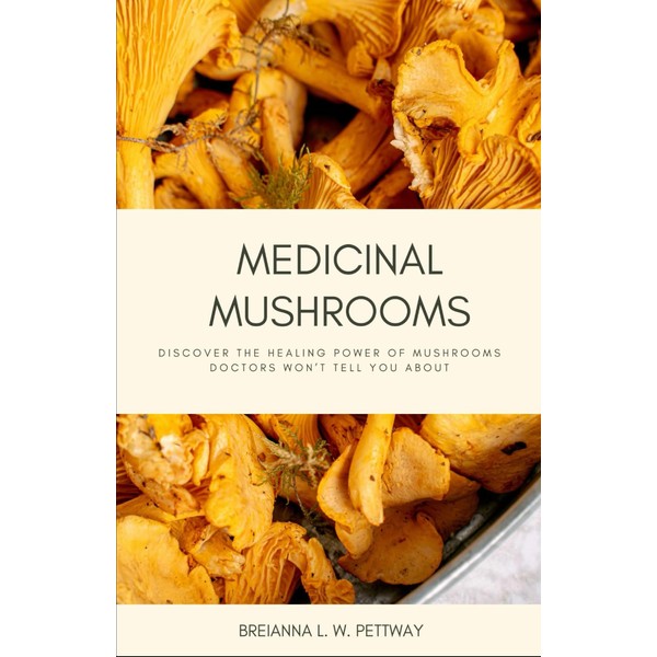Medicinal Mushrooms: Discover the Healing Power of Mushrooms Doctors Won't