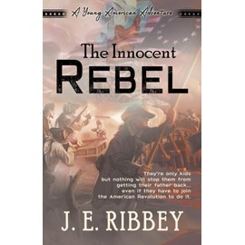 The Innocent Rebel: A Young American Revolutionary War Adventure (Young American Adventures)