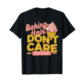 Baking Hair Don’t Care Funny Cupcake Baker Gift T-Shirt