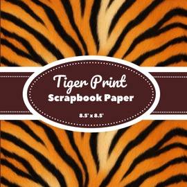 Tiger Print Scrapbook Paper: 20 Double-Sided Animal Print Pages (8.5" x 8.5") | Bold Jungle Pattern for Scrapbooking, Crafts, and DIY Projects