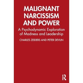 Malignant Narcissism and Power: A Psychodynamic Exploration of Madness and Leadership