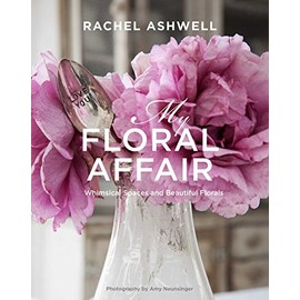 Rachel Ashwell: My Floral Affair: Whimsical Spaces and Beautiful Florals