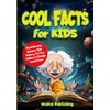 Cool Facts for Kids: Mind-Blowing Science, Epic History, Fun Pop