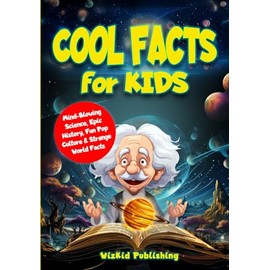 Cool Facts for Kids: Mind-Blowing Science, Epic History, Fun Pop Culture & Strange World Facts (Curious Minds Adventure Series)