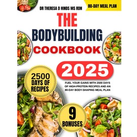 The Bodybuilding Cookbook 2025: Fuel Your Gains with 2500 Days of High-Protein Recipes and an 80-Day Body-Shaping Meal Plan
