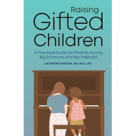 Raising Gifted Children: A Practical Guide for Parents Facing Big Emotions and Big Potential
