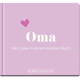 Oma. Viel Liebe in einem kleinen Buch: Eine kleine Liebeserklärung als Geschenk für Oma zum Geburtstag oder einfach zwischendurch (Elma van Vliet - Mini-Bücher)